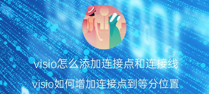 visio怎么添加连接点和连接线 visio如何增加连接点到等分位置？